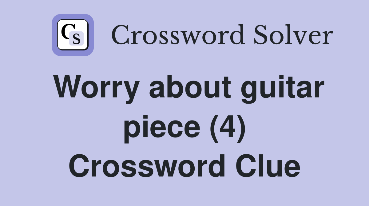 Worry about guitar piece (4) Crossword Clue Answers Crossword Solver